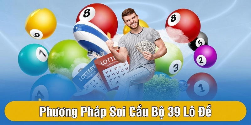 Bật mí phương pháp soi cầu bộ 39 trong lô đề Bật mí phương pháp soi cầu bộ 39 trong lô đề