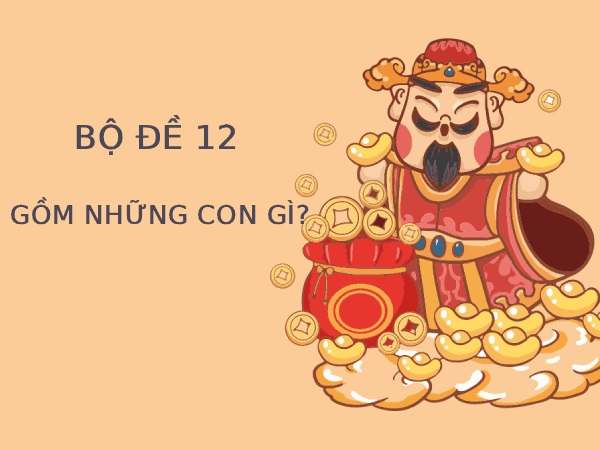 Bộ 12 trong lô đề gồm những con số nào? Bộ 12 trong lô đề gồm những con số nào?