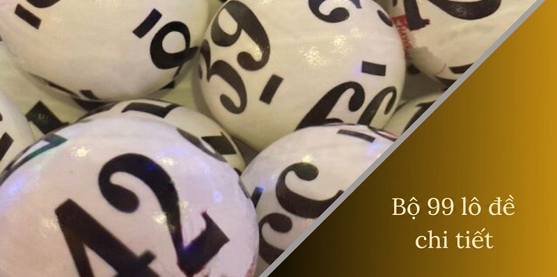 Bộ 99 lô đề là gì? Bộ 99 lô đề là gì?