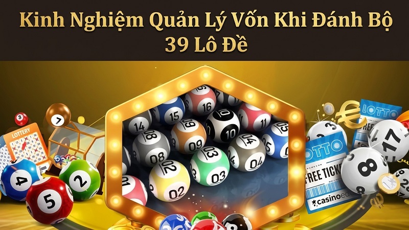 Kinh nghiệm quản lý vốn khi đánh bộ 39 Kinh nghiệm quản lý vốn khi đánh bộ 39