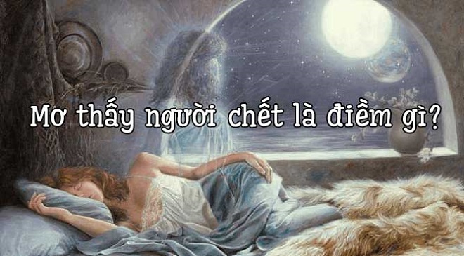 Nằm mơ thấy người đã chết mất có ý nghĩa gì? Nằm mơ thấy người đã chết mất có ý nghĩa gì?