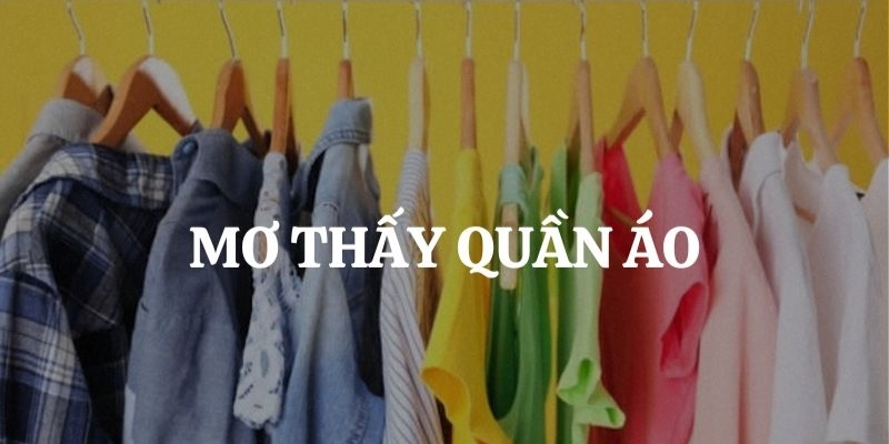 Mơ thấy quần áo đánh con gì?